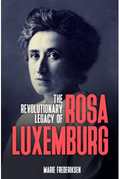 The Revolutionary Legacy of ROSA LUXEMBURG