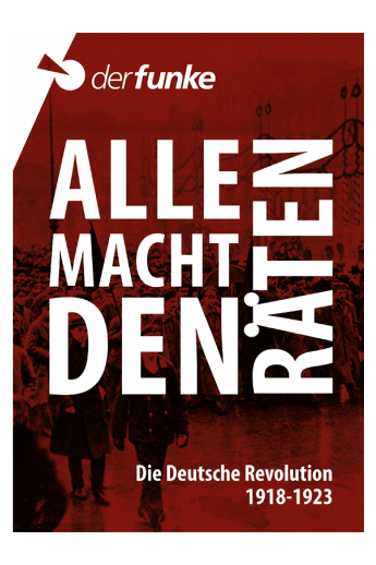 Alle Macht den Räten: Die Deutsche Revolution 1918-1923